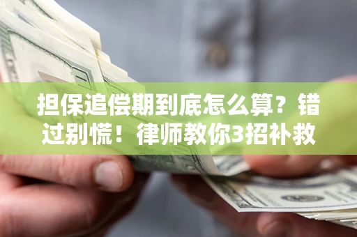 济南担保追偿期到底怎么算？错过别慌！律师教你3招补救