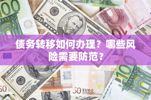 济南债务转移如何办理？哪些风险需要防范？
