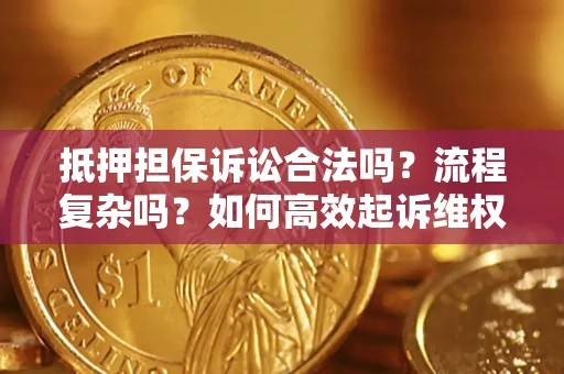 济南抵押担保诉讼合法吗？流程复杂吗？如何高效起诉维权？