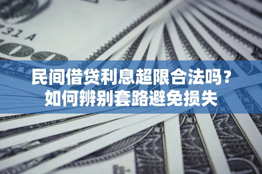 济南民间借贷利息超限合法吗？如何辨别套路避免损失
