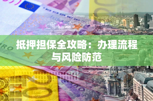 济南抵押担保全攻略：办理流程与风险防范