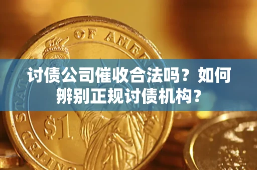 济南讨债公司催收合法吗？如何辨别正规讨债机构？
