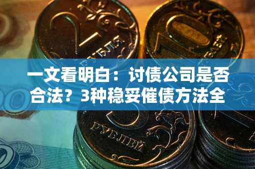 济南一文看明白：讨债公司是否合法？3种稳妥催债方法全解析