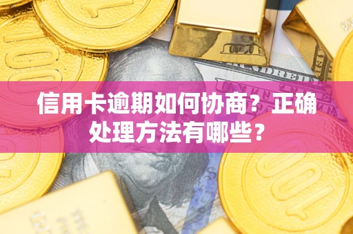 济南信用卡逾期如何协商？正确处理方法有哪些？
