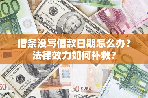 济南借条没写借款日期怎么办?法律效力如何补救? 济南借条没写借款日期怎么办?法律效力如何补救?