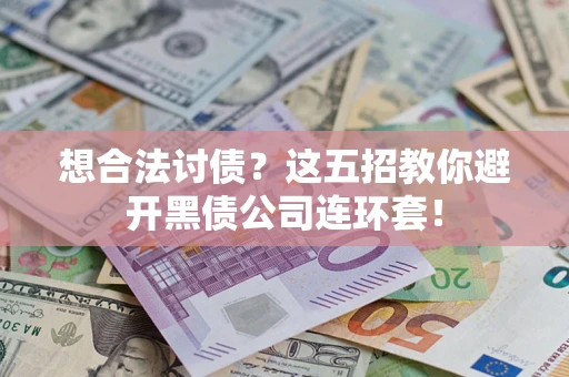 济南想合法讨债？这五招教你避开黑债公司连环套！