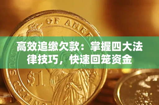 济南高效追缴欠款：掌握四大法律技巧，快速回笼资金