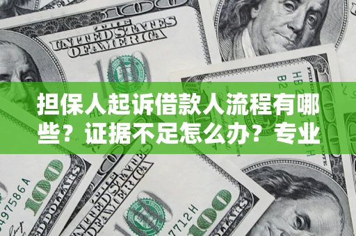 济南担保人起诉借款人流程有哪些？证据不足怎么办？专业律师解答