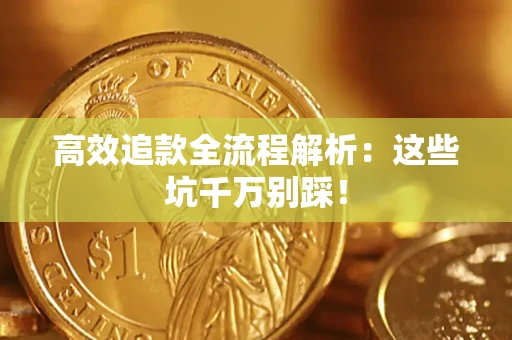 济南高效追款全流程解析：这些坑千万别踩！