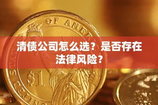 济南清债公司怎么选？是否存在法律风险？