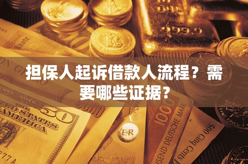 济南担保人起诉借款人流程?需要哪些证据? 济南担保人起诉借款人流程?需要哪些证据?