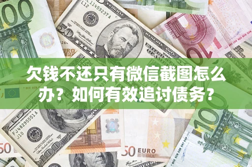 济南欠钱不还只有微信截图怎么办？如何有效追讨债务？