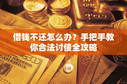 济南借钱不还怎么办？手把手教你合法讨债全攻略