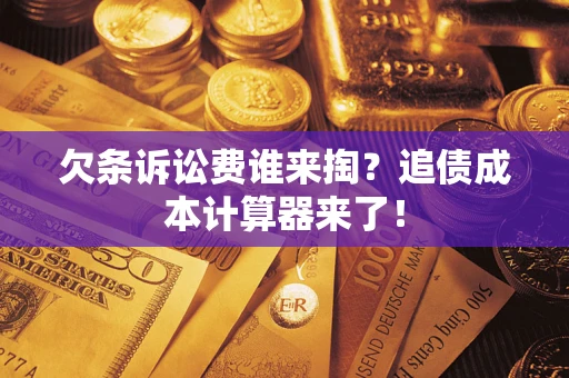 济南欠条诉讼费谁来掏？追债成本计算器来了！
