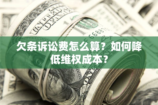 济南欠条诉讼费怎么算？如何降低维权成本？