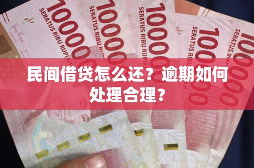 济南民间借贷怎么还？逾期如何处理合理？