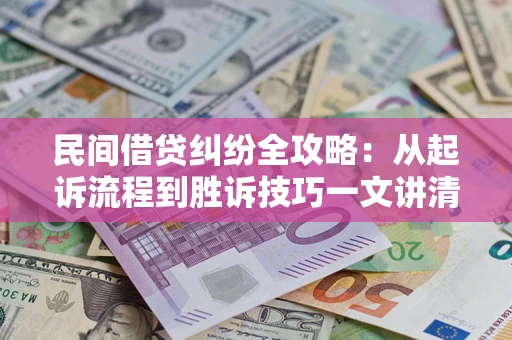 济南民间借贷纠纷全攻略：从起诉流程到胜诉技巧一文讲清