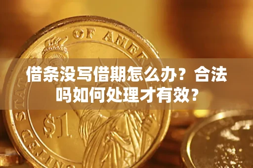济南借条没写借期怎么办？合法吗如何处理才有效？