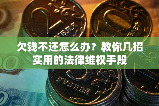 济南欠钱不还怎么办？教你几招实用的法律维权手段