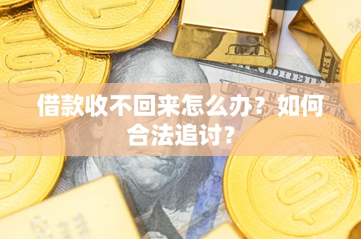 济南借款收不回来怎么办？如何合法追讨？