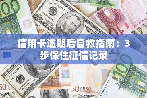 济南信用卡逾期后自救指南：3步保住征信记录