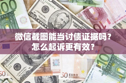 济南微信截图能当讨债证据吗？怎么起诉更有效？