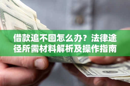 济南借款追不回怎么办?法律途径所需材料解析及操作指南 济南借款追不回怎么办?法律途径所需材料解析及操作指南