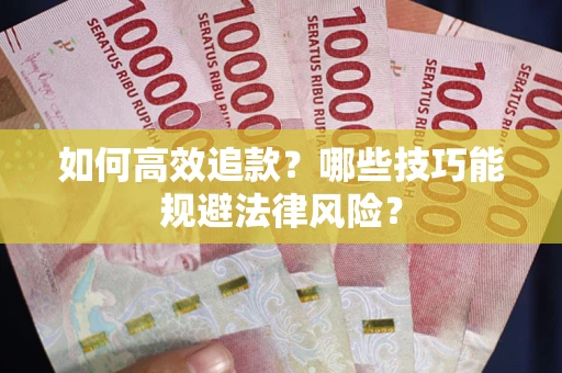 济南如何高效追款？哪些技巧能规避法律风险？