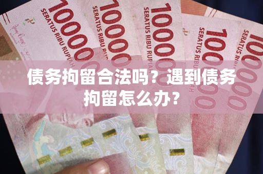 济南债务拘留合法吗？遇到债务拘留怎么办？