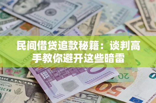 济南民间借贷追款秘籍：谈判高手教你避开这些暗雷