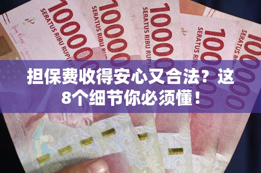 济南担保费收得安心又合法？这8个细节你必须懂！