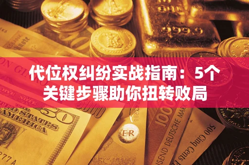济南代位权纠纷实战指南：5个关键步骤助你扭转败局
