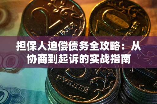 济南担保人追偿债务全攻略:从协商到起诉的实战指南 济南担保人追偿债务全攻略:从协商到起诉的实战指南
