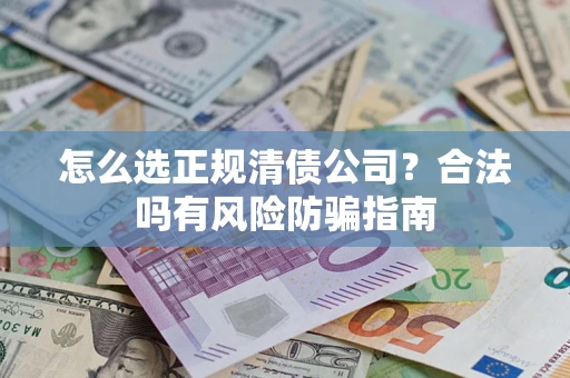 济南怎么选正规清债公司？合法吗有风险防骗指南