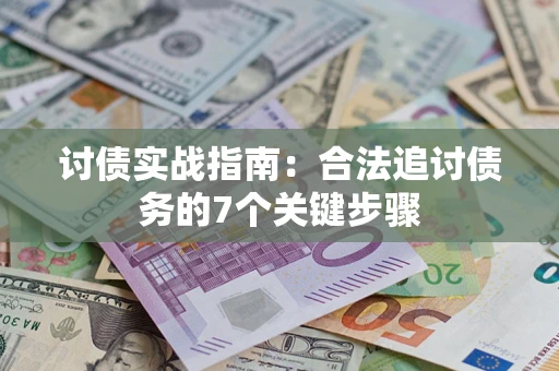 济南讨债实战指南：合法追讨债务的7个关键步骤