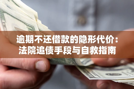 济南逾期不还借款的隐形代价：法院追债手段与自救指南