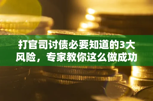 济南打官司讨债必要知道的3大风险，专家教你这么做成功率飙升